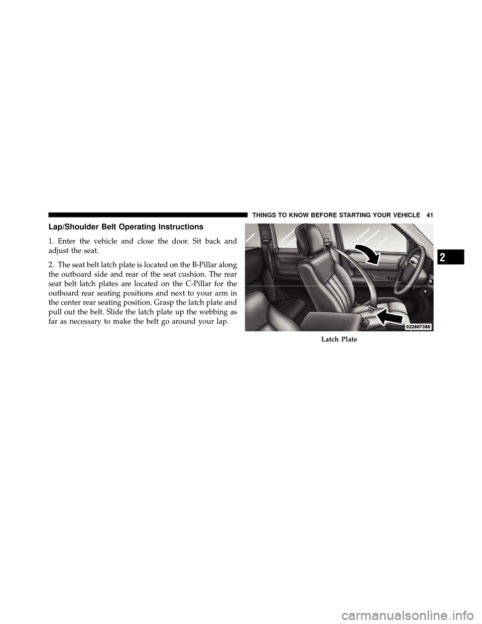 DODGE NITRO 2010 1.G Service Manual Lap/Shoulder Belt Operating Instructions
1. Enter the vehicle and close the door. Sit back and
adjust the seat.
2. The seat belt latch plate is located on the B-Pillar along
the outboard side and rear DODGE NITRO 2010 1.G Service Manual Lap/Shoulder Belt Operating Instructions
1. Enter the vehicle and close the door. Sit back and
adjust the seat.
2. The seat belt latch plate is located on the B-Pillar along
the outboard side and rear