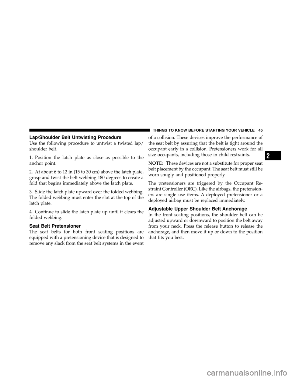 DODGE NITRO 2010 1.G Service Manual Lap/Shoulder Belt Untwisting Procedure
Use the following procedure to untwist a twisted lap/
shoulder belt.
1. Position the latch plate as close as possible to the
anchor point.
2. At about 6 to 12 in DODGE NITRO 2010 1.G Service Manual Lap/Shoulder Belt Untwisting Procedure
Use the following procedure to untwist a twisted lap/
shoulder belt.
1. Position the latch plate as close as possible to the
anchor point.
2. At about 6 to 12 in