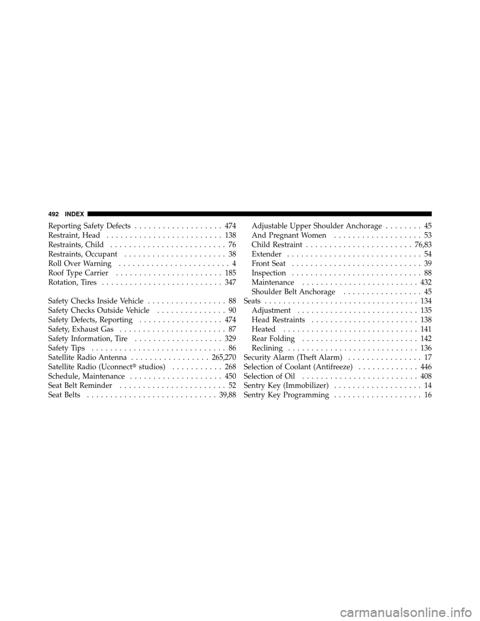DODGE NITRO 2010 1.G Manual PDF Reporting Safety Defects................... 474
Restraint, Head ......................... 138
Restraints, Child ......................... 76
Restraints, Occupant ...................... 38
Roll Over Wa