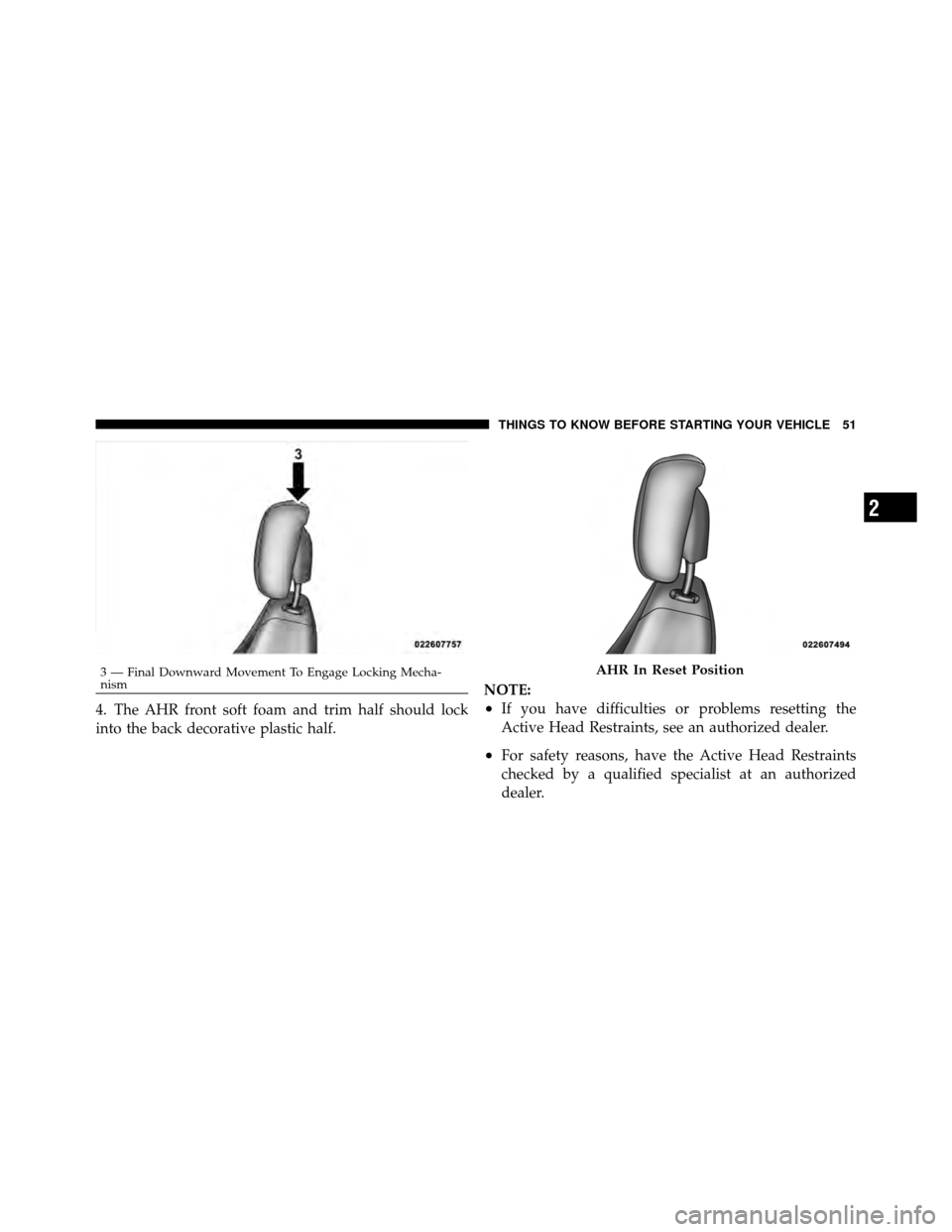 DODGE NITRO 2010 1.G Owners Manual 4. The AHR front soft foam and trim half should lock
into the back decorative plastic half.NOTE:•If you have difficulties or problems resetting the
Active Head Restraints, see an authorized dealer.
