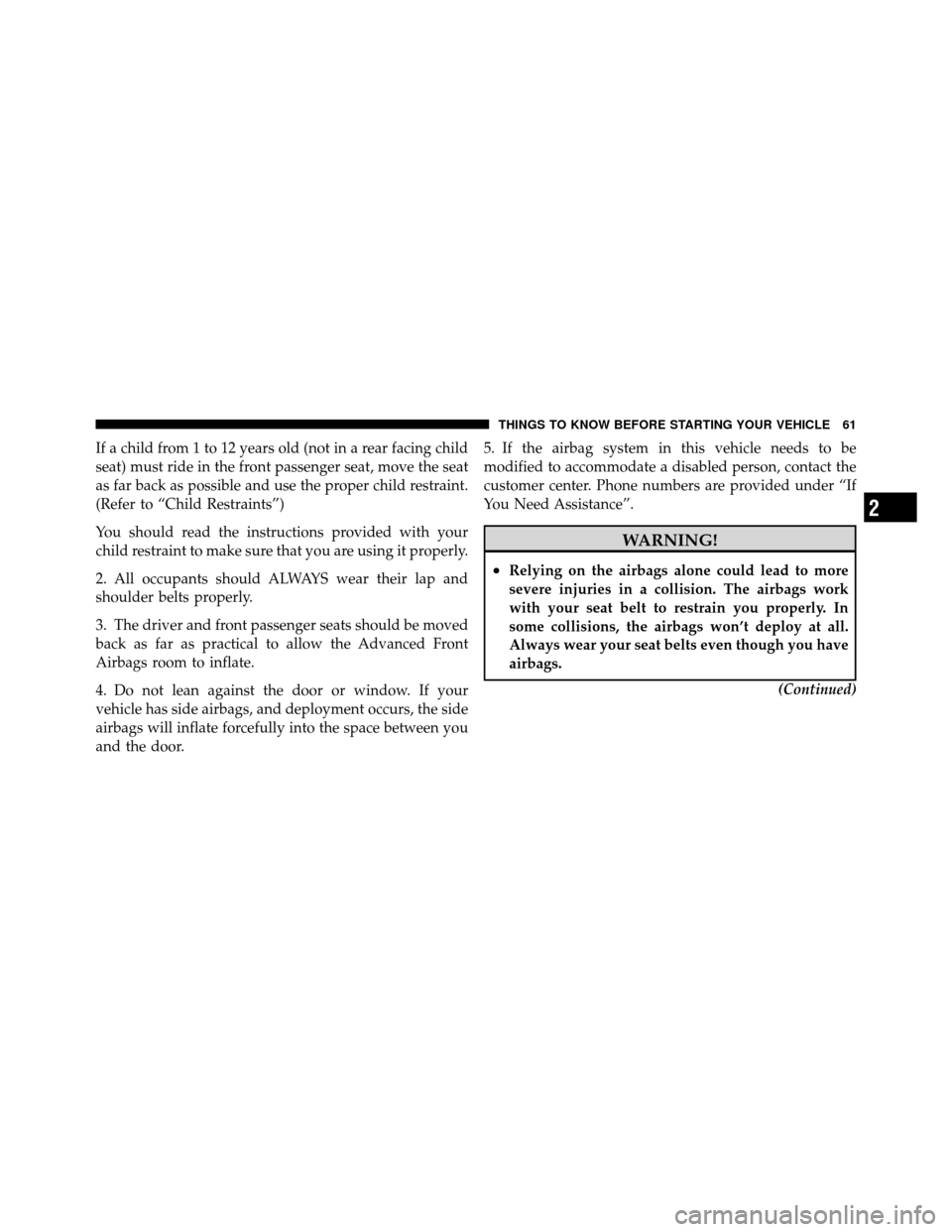 DODGE NITRO 2010 1.G Owners Manual If a child from 1 to 12 years old (not in a rear facing child
seat) must ride in the front passenger seat, move the seat
as far back as possible and use the proper child restraint.
(Refer to “Child 