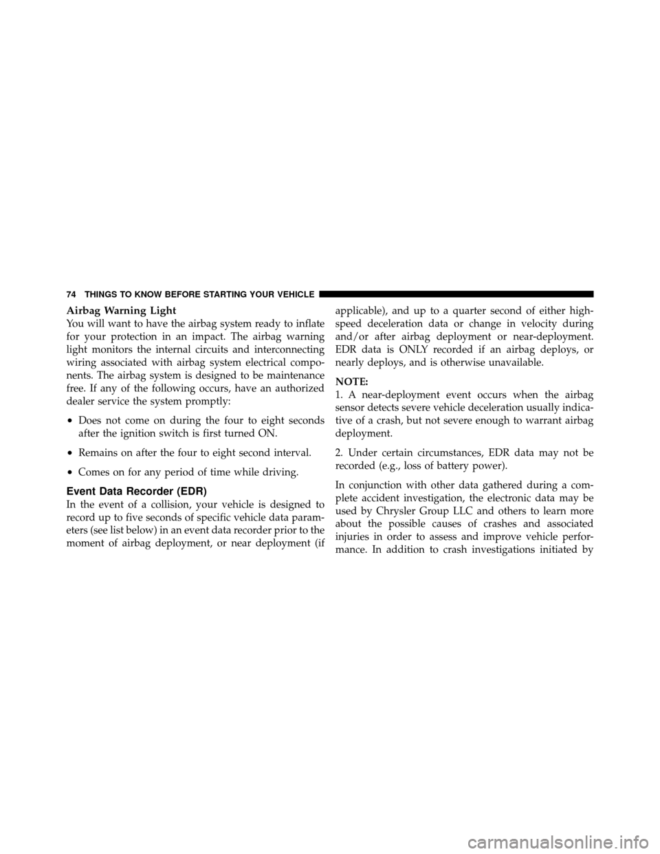 DODGE NITRO 2010 1.G User Guide Airbag Warning Light
You will want to have the airbag system ready to inflate
for your protection in an impact. The airbag warning
light monitors the internal circuits and interconnecting
wiring assoc
