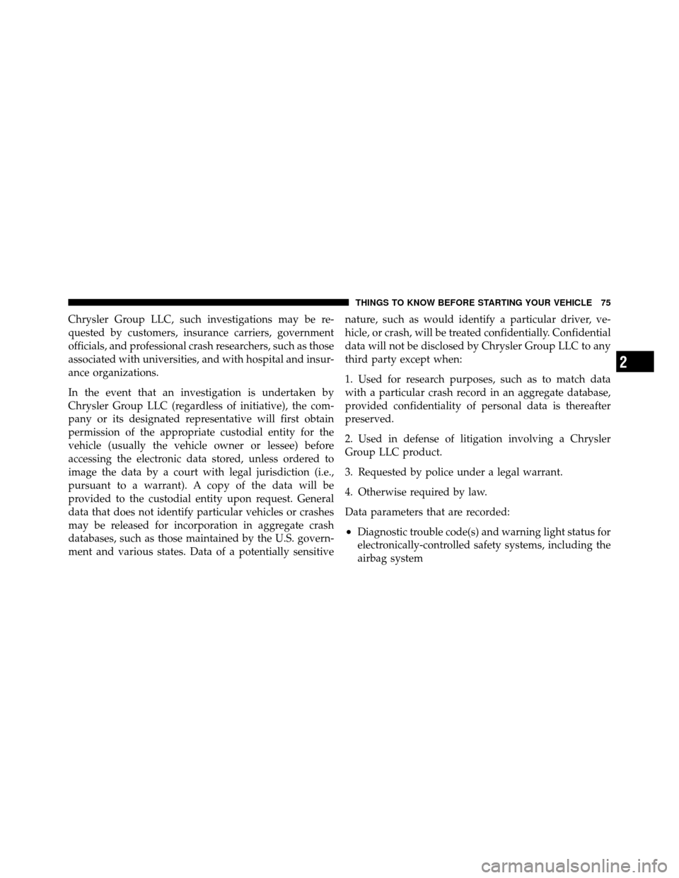 DODGE NITRO 2010 1.G Owners Manual Chrysler Group LLC, such investigations may be re-
quested by customers, insurance carriers, government
officials, and professional crash researchers, such as those
associated with universities, and w