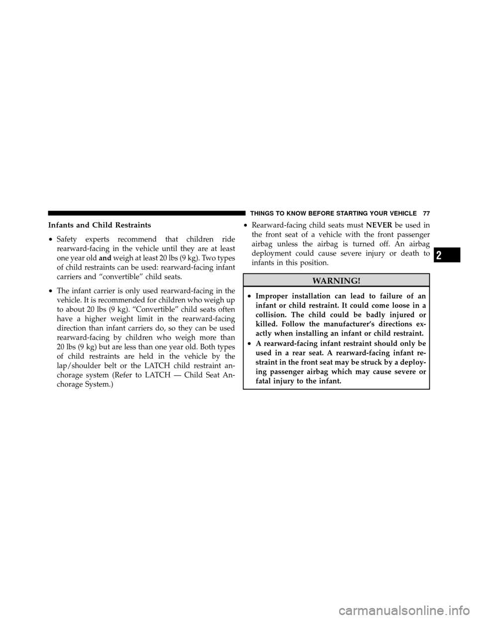 DODGE NITRO 2010 1.G Owners Manual Infants and Child Restraints
•
Safety experts recommend that children ride
rearward-facing in the vehicle until they are at least
one year oldandweigh at least 20 lbs (9 kg). Two types
of child rest