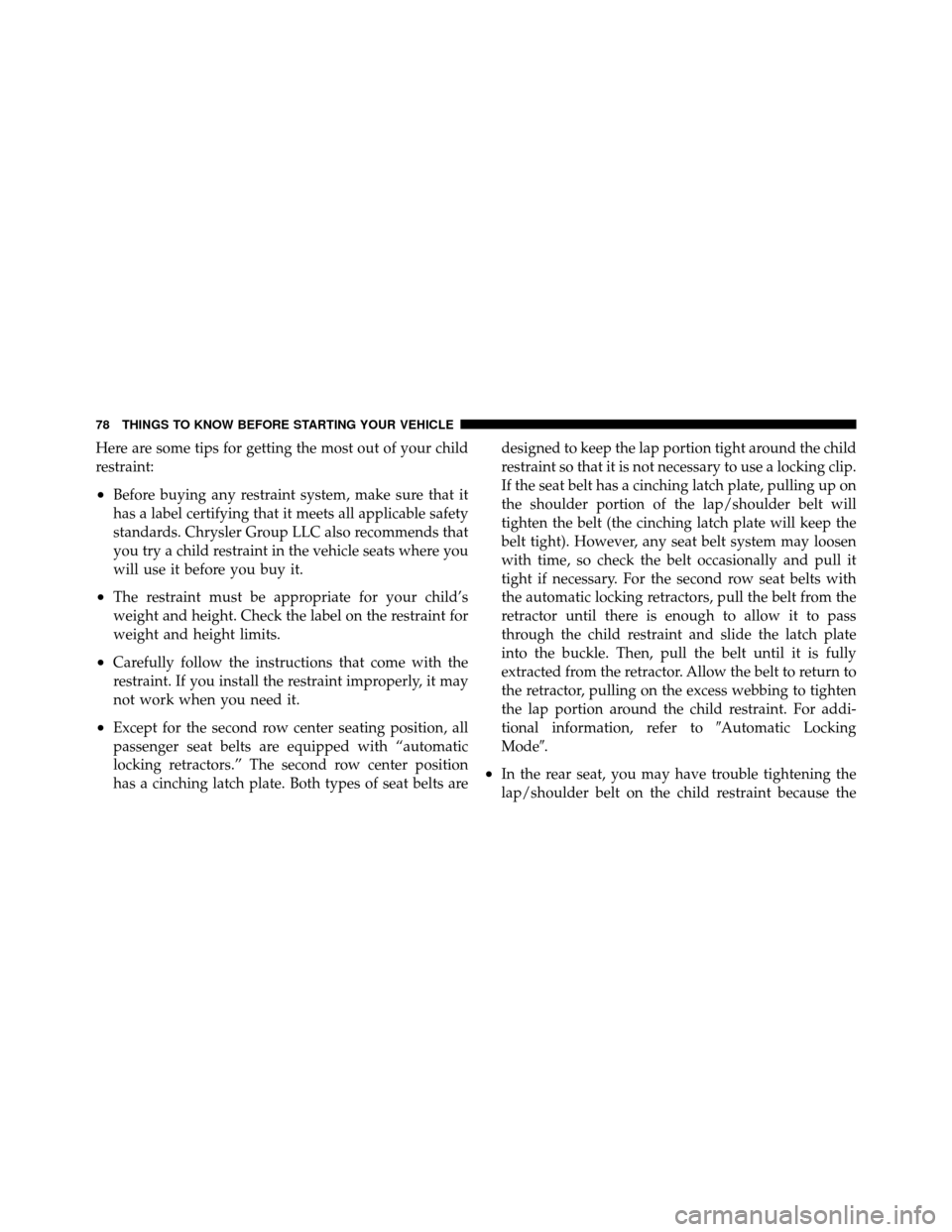 DODGE NITRO 2010 1.G Owners Manual Here are some tips for getting the most out of your child
restraint:
•Before buying any restraint system, make sure that it
has a label certifying that it meets all applicable safety
standards. Chry