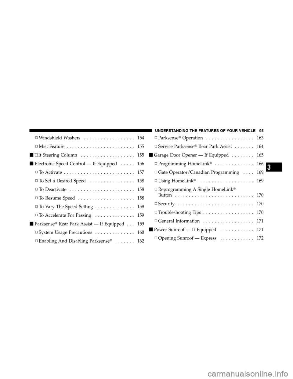 DODGE NITRO 2010 1.G Owners Manual ▫Windshield Washers .................. 154
▫ Mist Feature ........................ 155
 Tilt Steering Column ................... 155
 Electronic Speed Control — If Equipped ..... 156
▫ To Ac