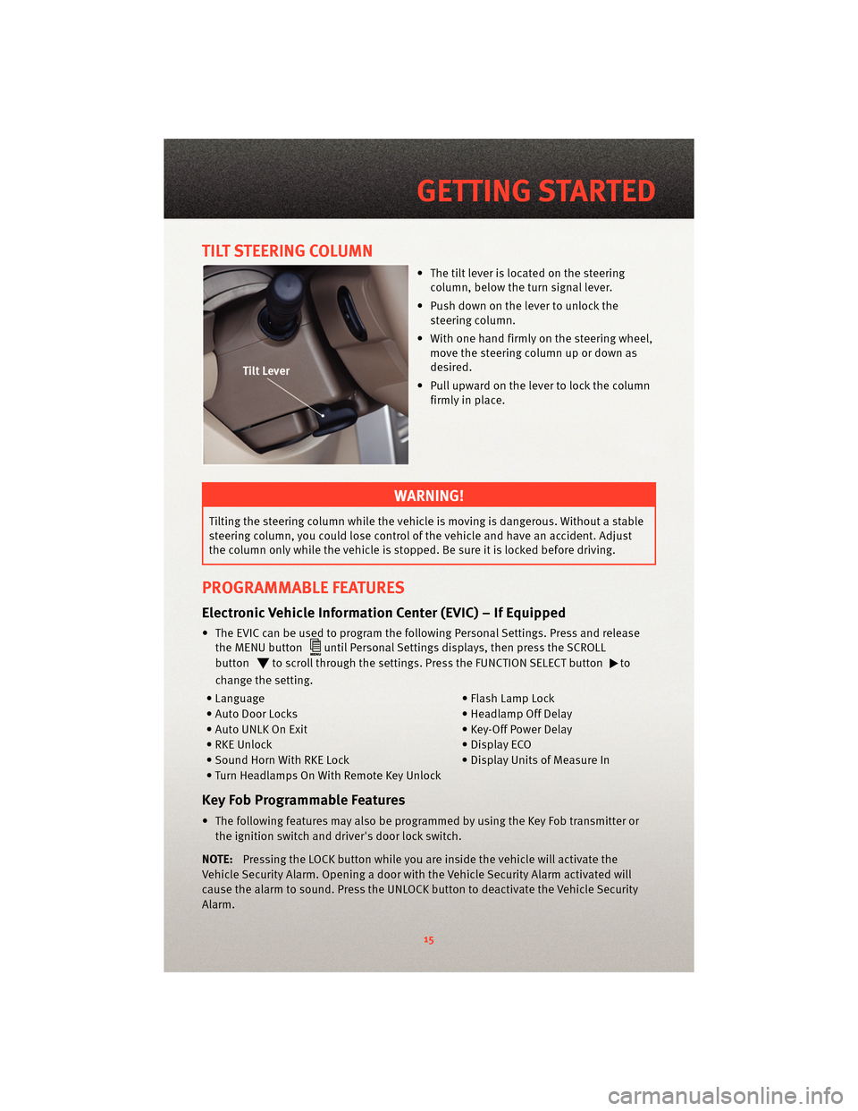 DODGE NITRO 2010 1.G User Guide TILT STEERING COLUMN
• The tilt lever is located on the steeringcolumn, below the turn signal lever.
• Push down on the lever to unlock the steering column.
• With one hand firmly on the steerin