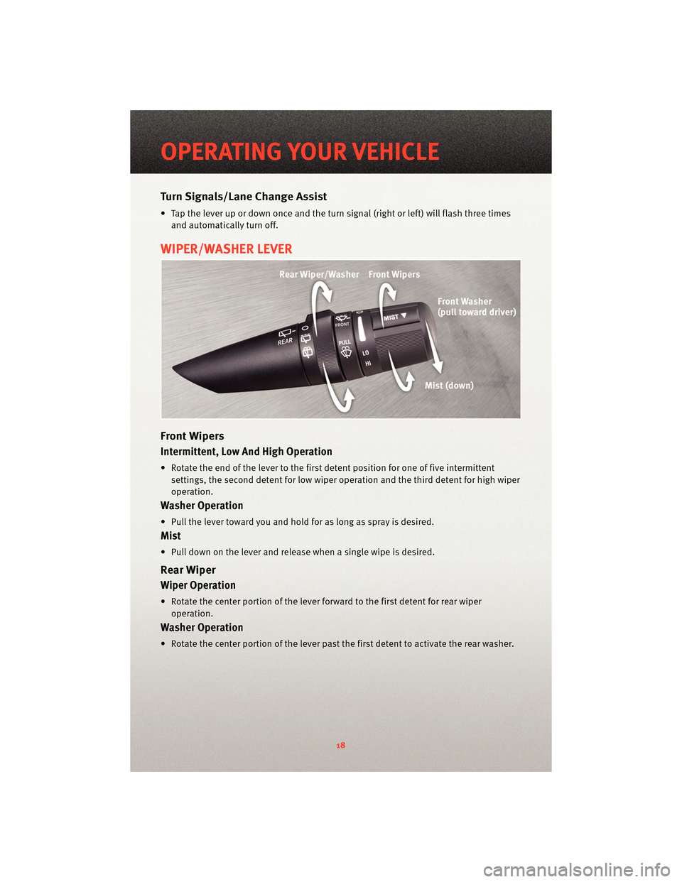 DODGE NITRO 2010 1.G User Guide Turn Signals/Lane Change Assist
• Tap the lever up or down once and the turn signal (right or left) will flash three times
and automatically turn off.
WIPER/WASHER LEVER
Front Wipers
Intermittent, L DODGE NITRO 2010 1.G User Guide Turn Signals/Lane Change Assist
• Tap the lever up or down once and the turn signal (right or left) will flash three times
and automatically turn off.
WIPER/WASHER LEVER
Front Wipers
Intermittent, L