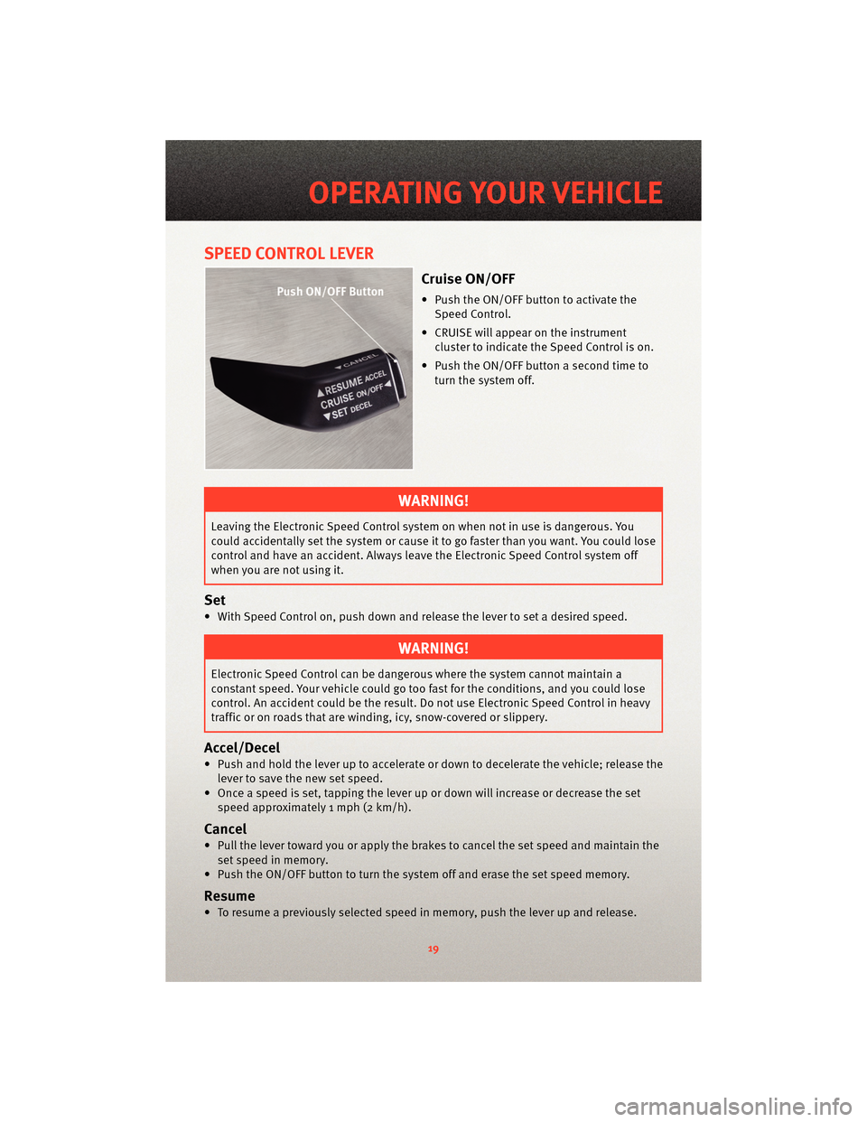 DODGE NITRO 2010 1.G Owners Manual SPEED CONTROL LEVER
Cruise ON/OFF
• Push the ON/OFF button to activate theSpeed Control.
• CRUISE will appear on the instrument cluster to indicate the Speed Control is on.
• Push the ON/OFF but DODGE NITRO 2010 1.G Owners Manual SPEED CONTROL LEVER
Cruise ON/OFF
• Push the ON/OFF button to activate theSpeed Control.
• CRUISE will appear on the instrument cluster to indicate the Speed Control is on.
• Push the ON/OFF but