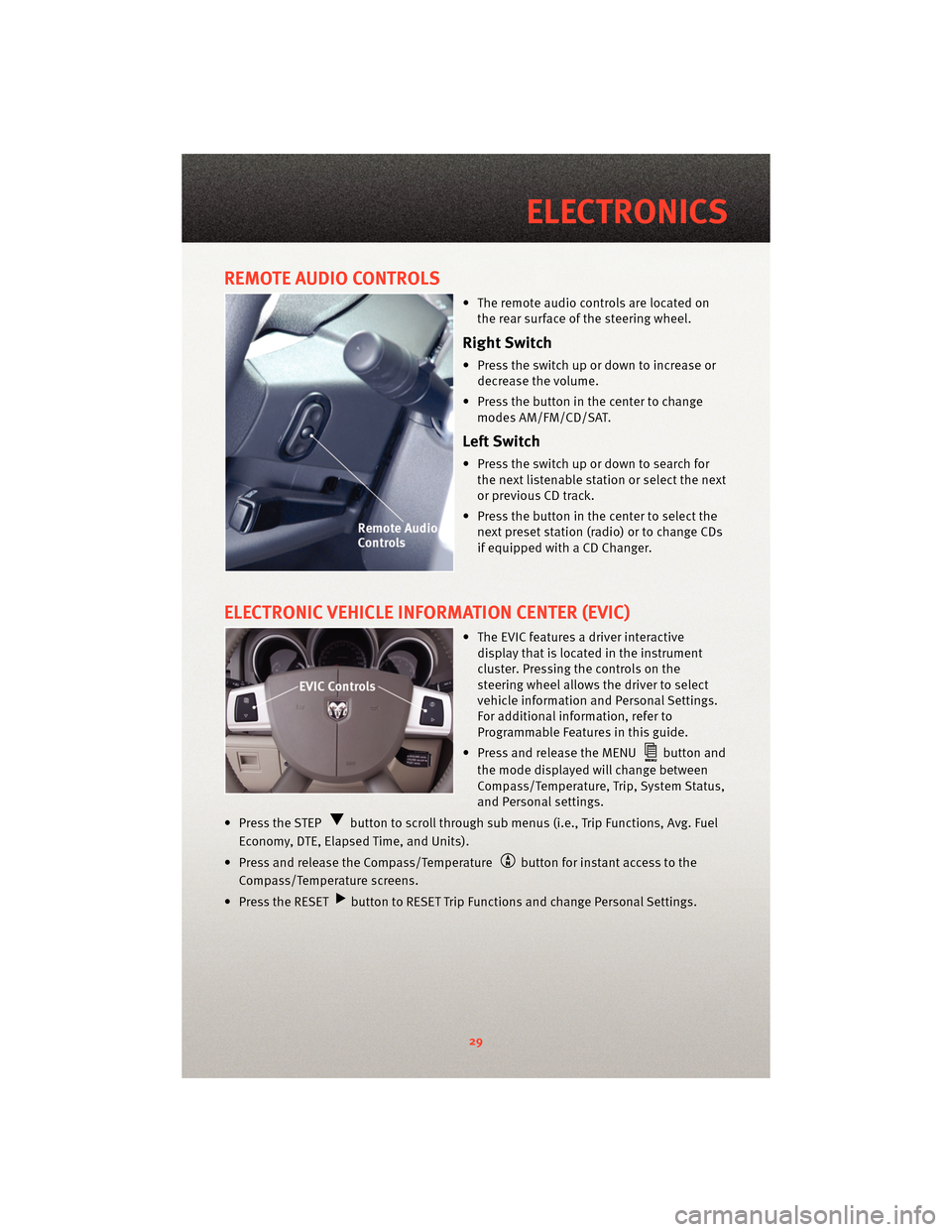 DODGE NITRO 2010 1.G Owners Guide REMOTE AUDIO CONTROLS
• The remote audio controls are located onthe rear surface of the steering wheel.
Right Switch
• Press the switch up or down to increase ordecrease the volume.
• Press the DODGE NITRO 2010 1.G Owners Guide REMOTE AUDIO CONTROLS
• The remote audio controls are located onthe rear surface of the steering wheel.
Right Switch
• Press the switch up or down to increase ordecrease the volume.
• Press the
