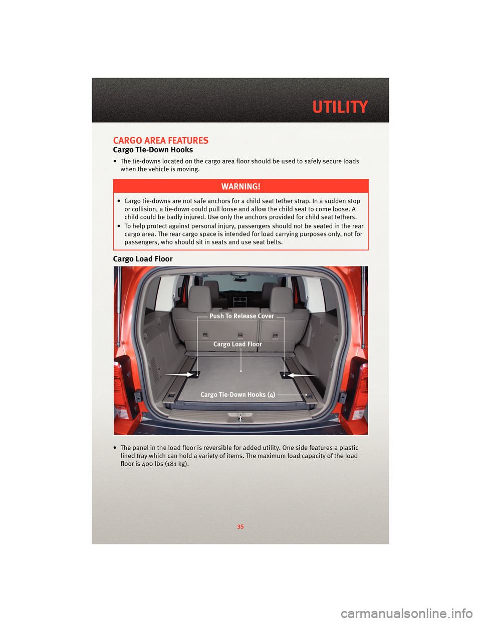 DODGE NITRO 2010 1.G Owners Guide CARGO AREA FEATURES
Cargo Tie-Down Hooks
• The tie-downs located on the cargo area floor should be used to safely secure loadswhen the vehicle is moving.
WARNING!
• Cargo tie-downs are not safe an DODGE NITRO 2010 1.G Owners Guide CARGO AREA FEATURES
Cargo Tie-Down Hooks
• The tie-downs located on the cargo area floor should be used to safely secure loadswhen the vehicle is moving.
WARNING!
• Cargo tie-downs are not safe an