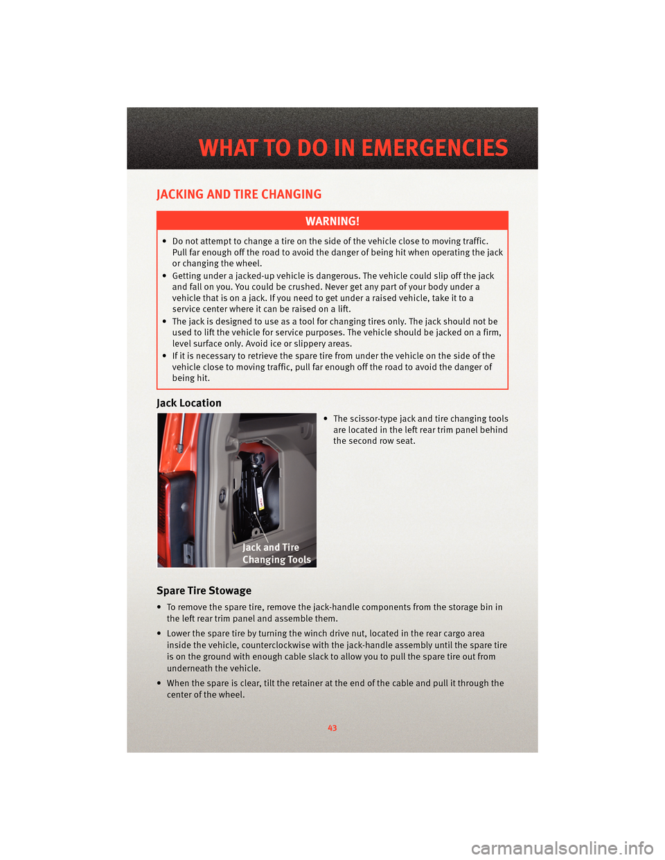 DODGE NITRO 2010 1.G User Guide JACKING AND TIRE CHANGING
WARNING!
• Do not attempt to change a tire on the side of the vehicle close to moving traffic.Pull far enough off the road to avoid the danger of being hit when operating t DODGE NITRO 2010 1.G User Guide JACKING AND TIRE CHANGING
WARNING!
• Do not attempt to change a tire on the side of the vehicle close to moving traffic.Pull far enough off the road to avoid the danger of being hit when operating t