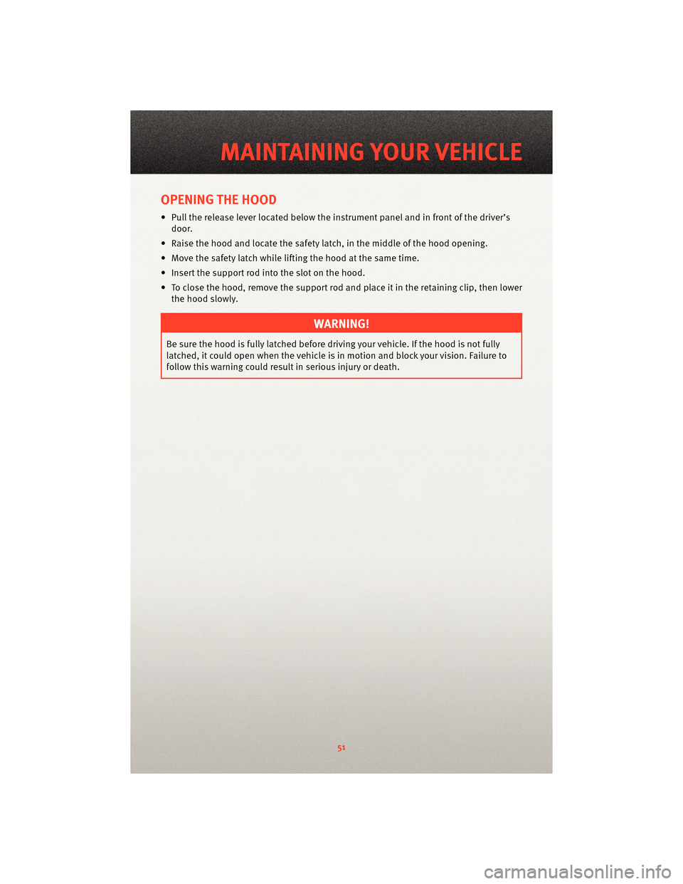 DODGE NITRO 2010 1.G Workshop Manual OPENING THE HOOD
• Pull the release lever located belowthe instrument panel and in front of the driver’s
door.
• Raise the hood and locate the safety latch, in the middle of the hood opening.
†DODGE NITRO 2010 1.G Workshop Manual OPENING THE HOOD
• Pull the release lever located belowthe instrument panel and in front of the driver’s
door.
• Raise the hood and locate the safety latch, in the middle of the hood opening.
â€
