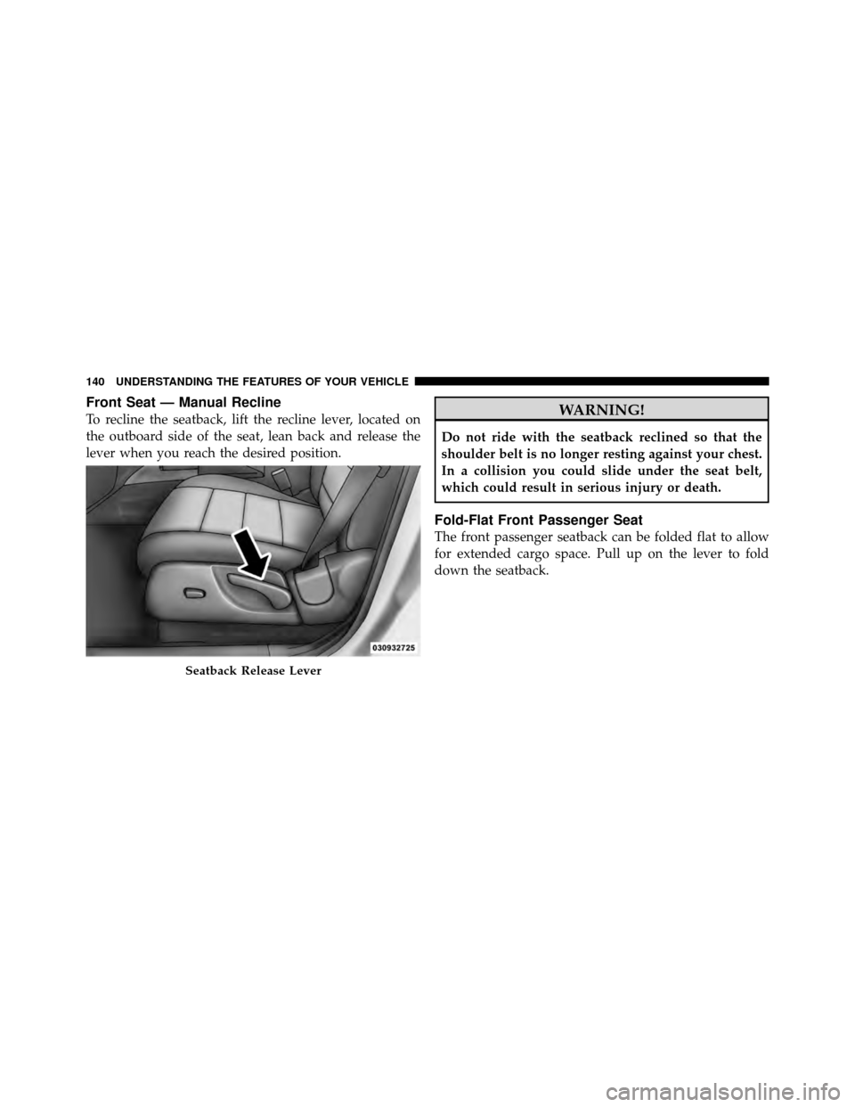 DODGE NITRO 2011 1.G Owners Manual Front Seat — Manual Recline
To recline the seatback, lift the recline lever, located on
the outboard side of the seat, lean back and release the
lever when you reach the desired position.WARNING!
Do DODGE NITRO 2011 1.G Owners Manual Front Seat — Manual Recline
To recline the seatback, lift the recline lever, located on
the outboard side of the seat, lean back and release the
lever when you reach the desired position.WARNING!
Do