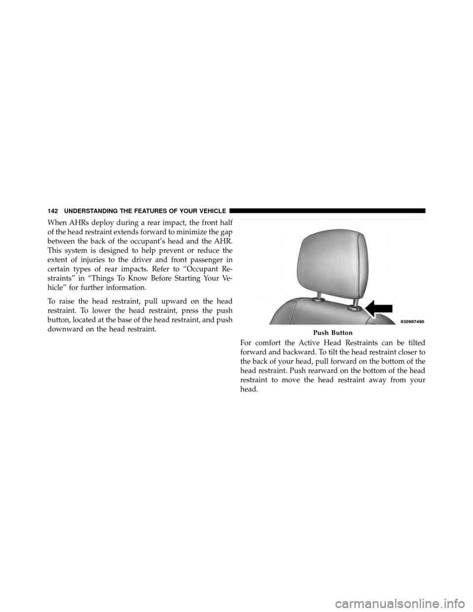 DODGE NITRO 2011 1.G Owners Manual When AHRs deploy during a rear impact, the front half
of the head restraint extends forward to minimize the gap
between the back of the occupant’s head and the AHR.
This system is designed to help p DODGE NITRO 2011 1.G Owners Manual When AHRs deploy during a rear impact, the front half
of the head restraint extends forward to minimize the gap
between the back of the occupant’s head and the AHR.
This system is designed to help p