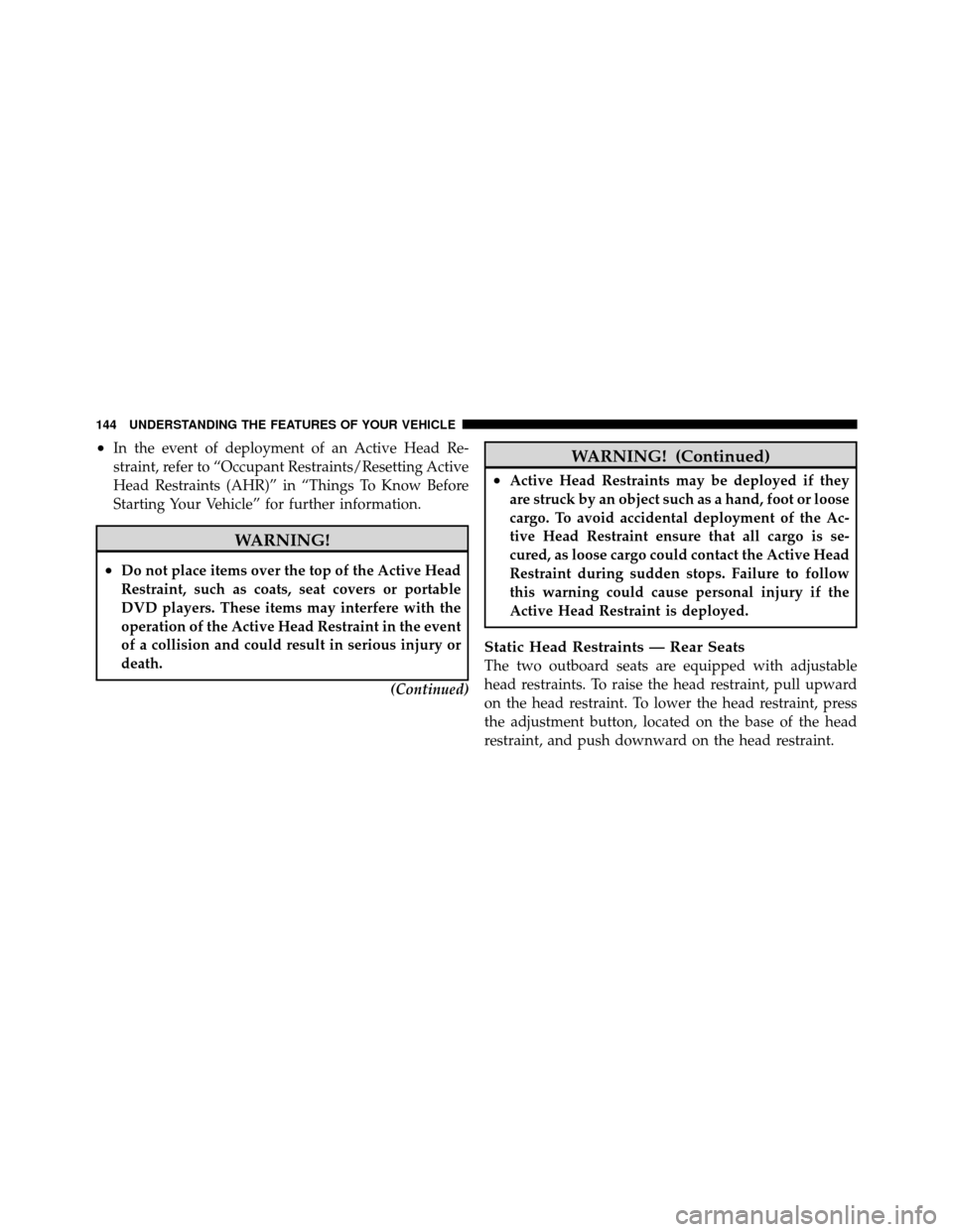 DODGE NITRO 2011 1.G Owners Manual •In the event of deployment of an Active Head Re-
straint, refer to “Occupant Restraints/Resetting Active
Head Restraints (AHR)” in “Things To Know Before
Starting Your Vehicle” for further 