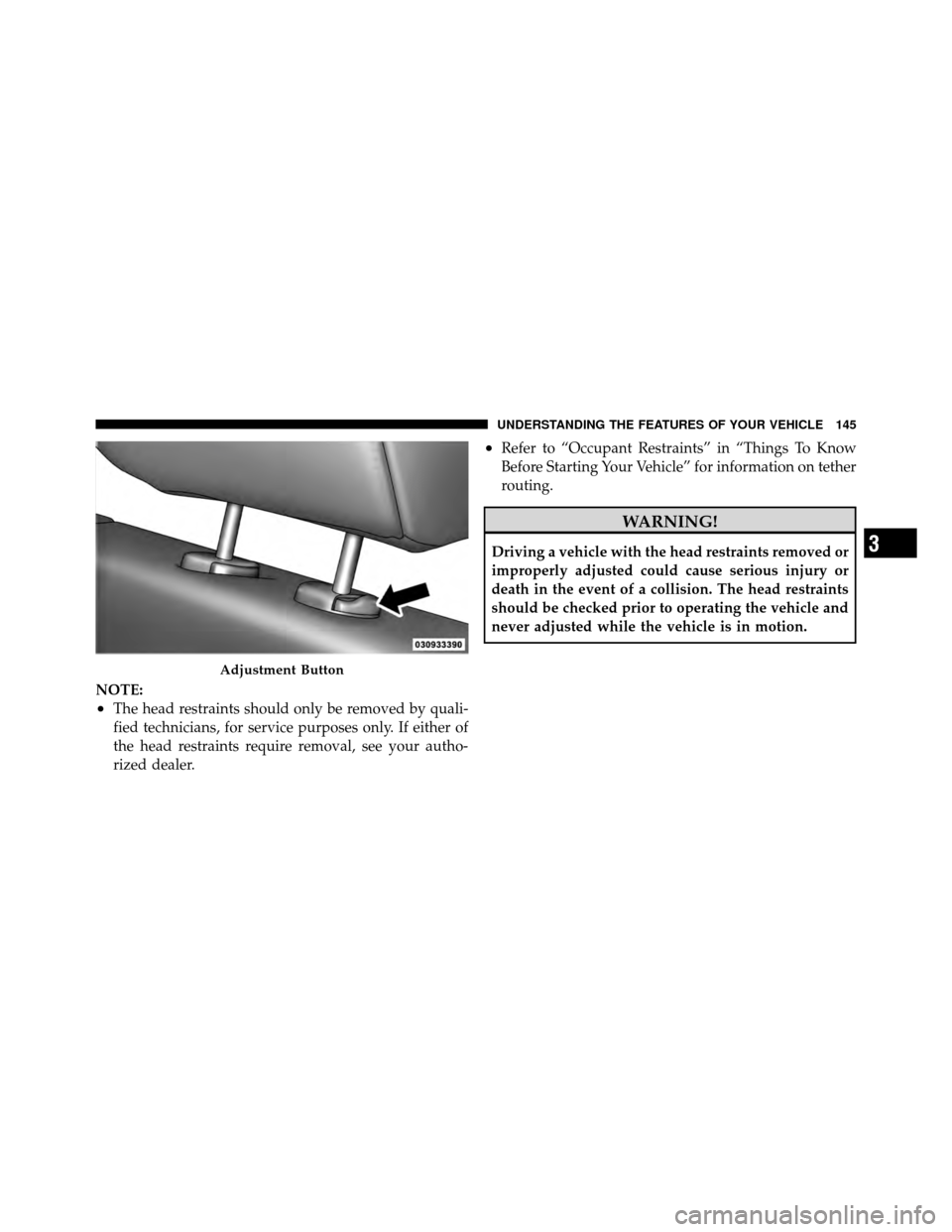 DODGE NITRO 2011 1.G Owners Manual NOTE:
•The head restraints should only be removed by quali-
fied technicians, for service purposes only. If either of
the head restraints require removal, see your autho-
rized dealer.
•Refer to DODGE NITRO 2011 1.G Owners Manual NOTE:
•The head restraints should only be removed by quali-
fied technicians, for service purposes only. If either of
the head restraints require removal, see your autho-
rized dealer.
•Refer to