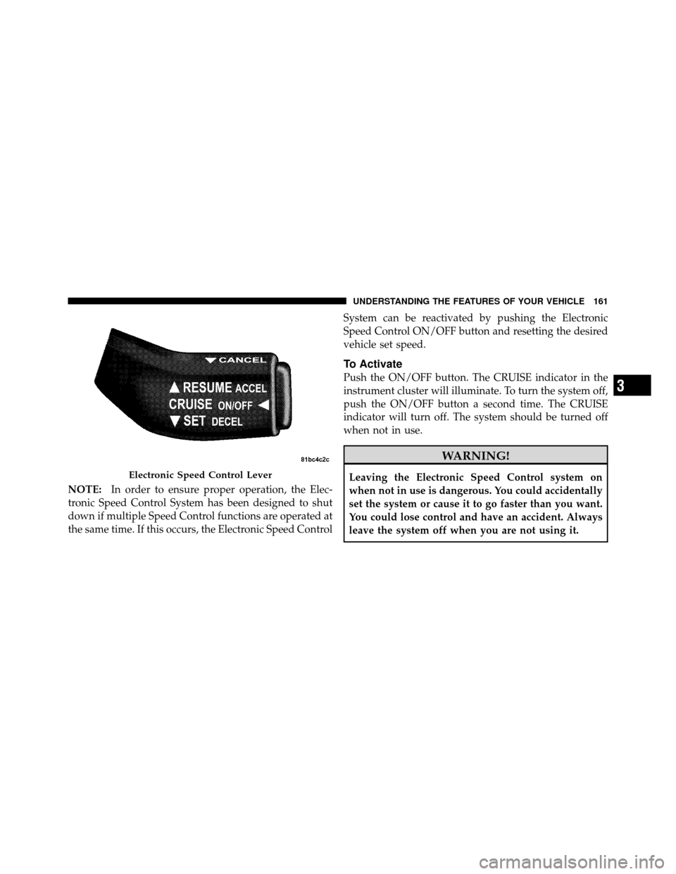 DODGE NITRO 2011 1.G Owners Manual NOTE:In order to ensure proper operation, the Elec-
tronic Speed Control System has been designed to shut
down if multiple Speed Control functions are operated at
the same time. If this occurs, the El