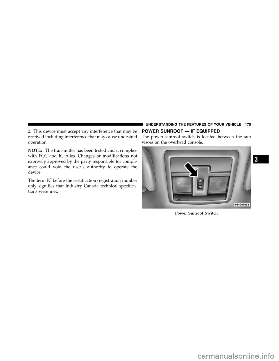 DODGE NITRO 2011 1.G Owners Manual 2. This device must accept any interference that may be
received including interference that may cause undesired
operation.
NOTE:The transmitter has been tested and it complies
with FCC and IC rules. 