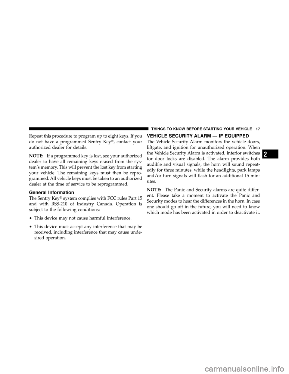 DODGE NITRO 2011 1.G Owners Manual Repeat this procedure to program up to eight keys. If you
do not have a programmed Sentry Key, contact your
authorized dealer for details.
NOTE:
If a programmed key is lost, see your authorized
deale