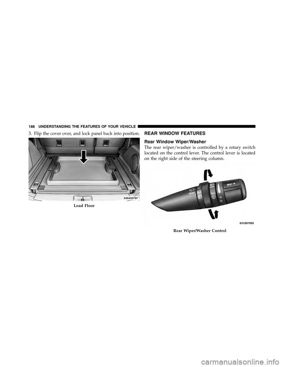 DODGE NITRO 2011 1.G Owners Manual 3. Flip the cover over, and lock panel back into position.REAR WINDOW FEATURES
Rear Window Wiper/Washer
The rear wiper/washer is controlled by a rotary switch
located on the control lever. The control