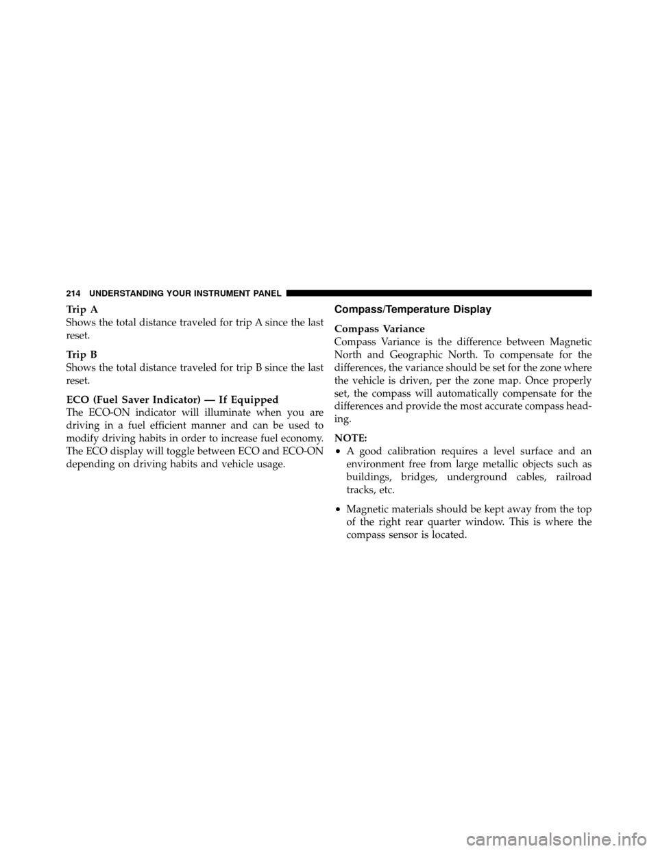 DODGE NITRO 2011 1.G Owners Manual Trip A
Shows the total distance traveled for trip A since the last
reset.
Trip B
Shows the total distance traveled for trip B since the last
reset.
ECO (Fuel Saver Indicator) — If Equipped
The ECO-O