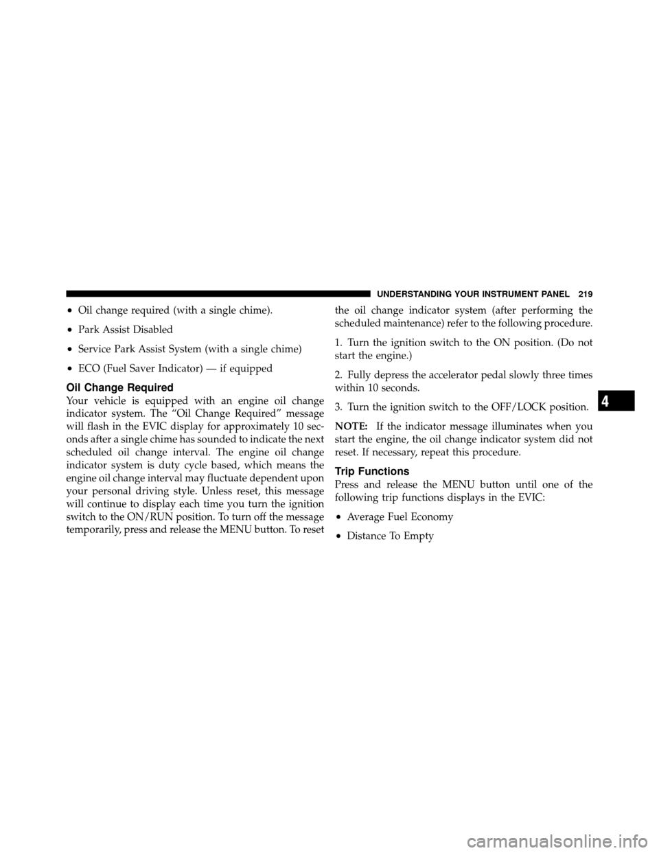 DODGE NITRO 2011 1.G Owners Manual •Oil change required (with a single chime).
•Park Assist Disabled
•Service Park Assist System (with a single chime)
•ECO (Fuel Saver Indicator) — if equipped
Oil Change Required
Your vehicle