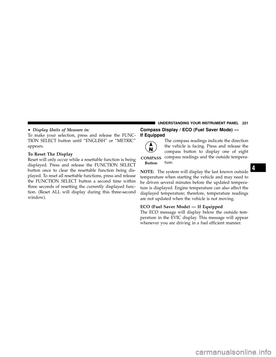 DODGE NITRO 2011 1.G Owners Manual •Display Units of Measure in:
To make your selection, press and release the FUNC-
TION SELECT button until “ENGLISH” or “METRIC”
appears.
To Reset The Display
Reset will only occur while a r