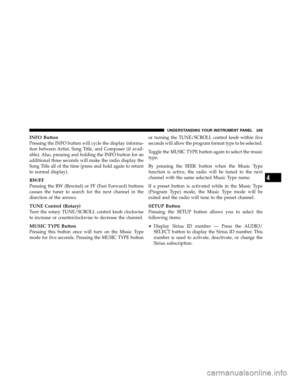 DODGE NITRO 2011 1.G Owners Manual INFO Button
Pressing the INFO button will cycle the display informa-
tion between Artist, Song Title, and Composer (if avail-
able). Also, pressing and holding the INFO button for an
additional three 