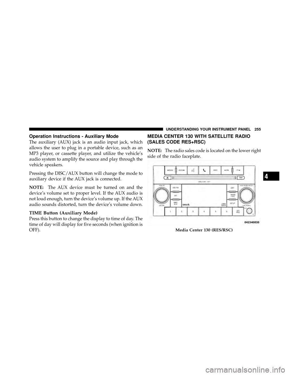DODGE NITRO 2011 1.G Owners Manual Operation Instructions - Auxiliary Mode
The auxiliary (AUX) jack is an audio input jack, which
allows the user to plug in a portable device, such as an
MP3 player, or cassette player, and utilize the DODGE NITRO 2011 1.G Owners Manual Operation Instructions - Auxiliary Mode
The auxiliary (AUX) jack is an audio input jack, which
allows the user to plug in a portable device, such as an
MP3 player, or cassette player, and utilize the