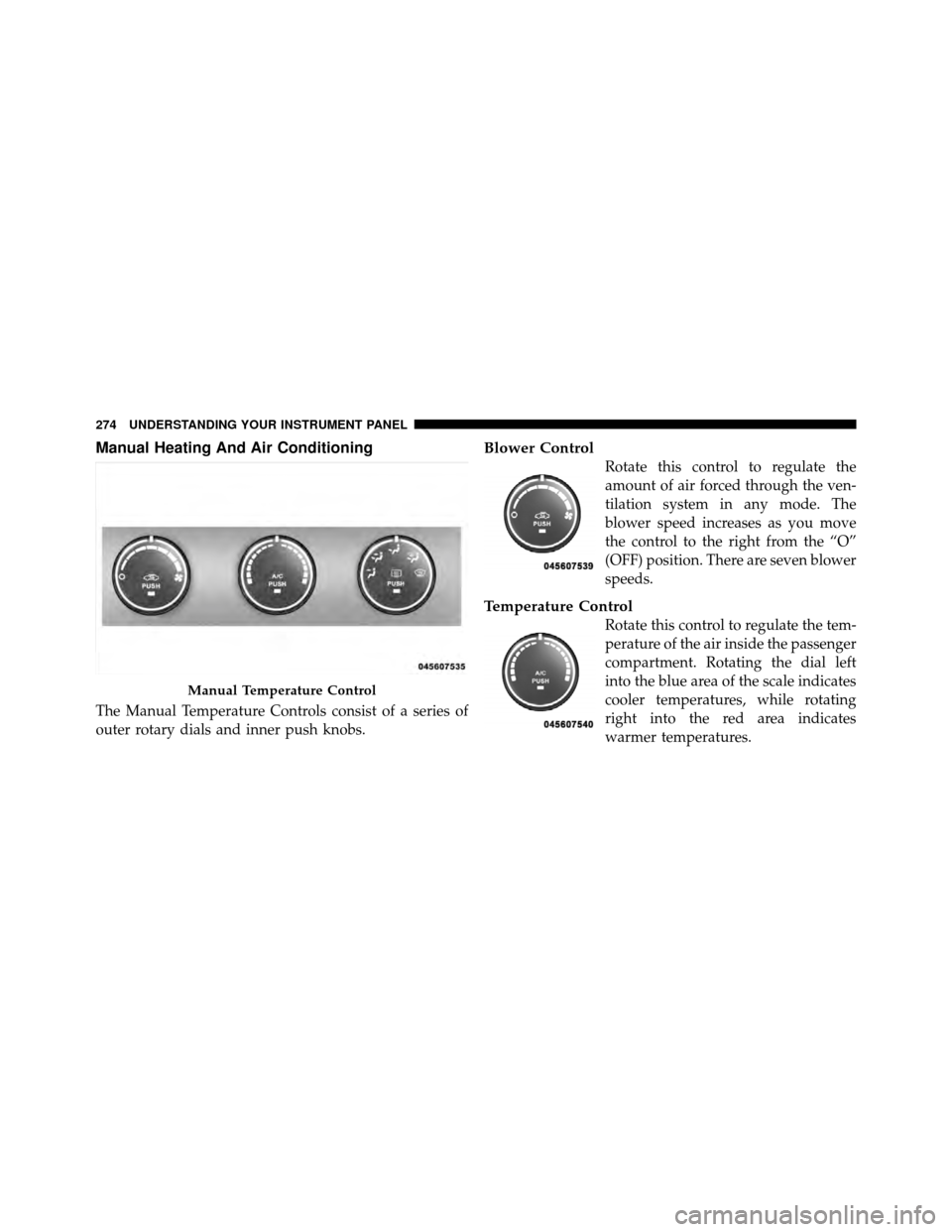 DODGE NITRO 2011 1.G Owners Manual Manual Heating And Air Conditioning
The Manual Temperature Controls consist of a series of
outer rotary dials and inner push knobs.
Blower Control
Rotate this control to regulate the
amount of air for DODGE NITRO 2011 1.G Owners Manual Manual Heating And Air Conditioning
The Manual Temperature Controls consist of a series of
outer rotary dials and inner push knobs.
Blower Control
Rotate this control to regulate the
amount of air for