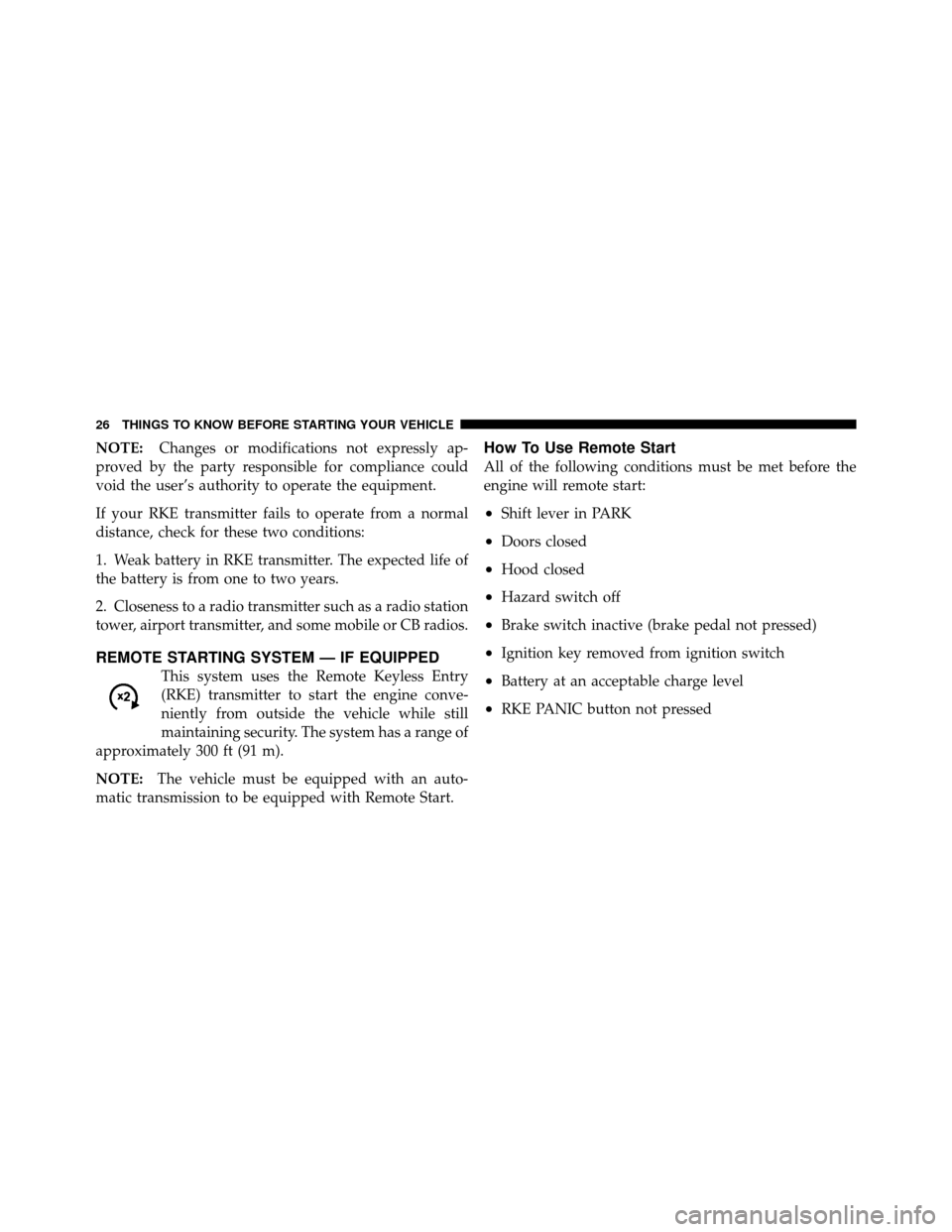 DODGE NITRO 2011 1.G Owners Manual NOTE:Changes or modifications not expressly ap-
proved by the party responsible for compliance could
void the user’s authority to operate the equipment.
If your RKE transmitter fails to operate from