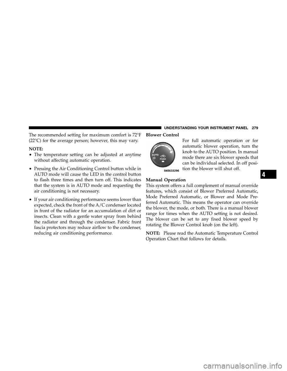 DODGE NITRO 2011 1.G Owners Manual The recommended setting for maximum comfort is 72°F
(22°C) for the average person; however, this may vary.
NOTE:
•The temperature setting can be adjusted at anytime
without affecting automatic ope