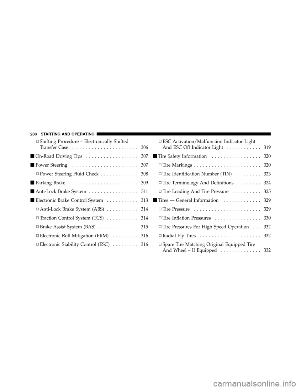 DODGE NITRO 2011 1.G Owners Manual ▫Shifting Procedure – Electronically Shifted
Transfer Case ....................... 306
 On-Road Driving Tips .................. 307
 Power Steering ....................... 307
▫ Power Steering