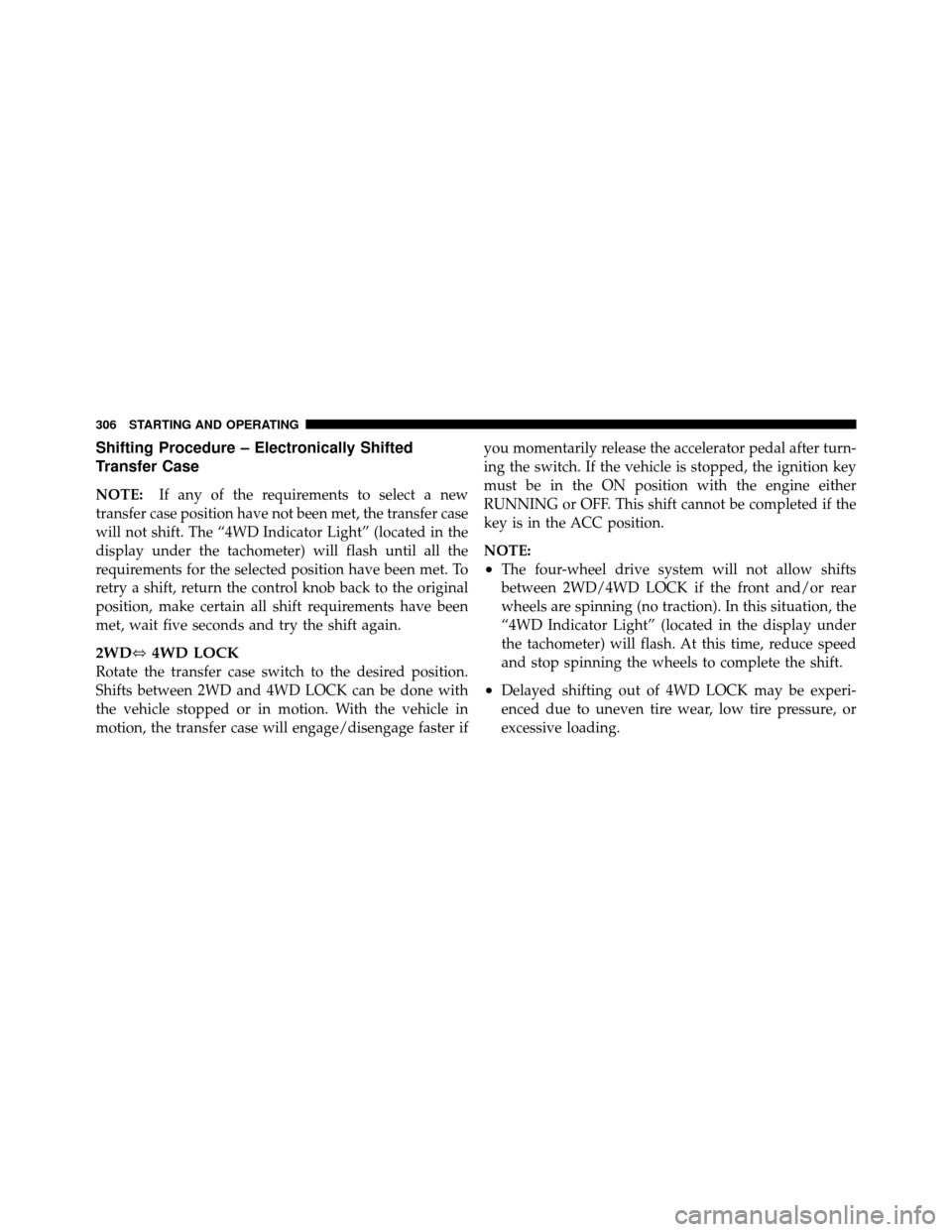 DODGE NITRO 2011 1.G Owners Manual Shifting Procedure – Electronically Shifted
Transfer Case
NOTE:If any of the requirements to select a new
transfer case position have not been met, the transfer case
will not shift. The “4WD Indic DODGE NITRO 2011 1.G Owners Manual Shifting Procedure – Electronically Shifted
Transfer Case
NOTE:If any of the requirements to select a new
transfer case position have not been met, the transfer case
will not shift. The “4WD Indic
