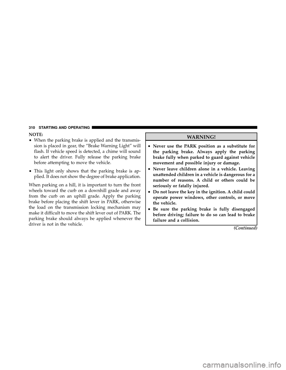 DODGE NITRO 2011 1.G Owners Manual NOTE:
•When the parking brake is applied and the transmis-
sion is placed in gear, the “Brake Warning Light” will
flash. If vehicle speed is detected, a chime will sound
to alert the driver. Ful DODGE NITRO 2011 1.G Owners Manual NOTE:
•When the parking brake is applied and the transmis-
sion is placed in gear, the “Brake Warning Light” will
flash. If vehicle speed is detected, a chime will sound
to alert the driver. Ful