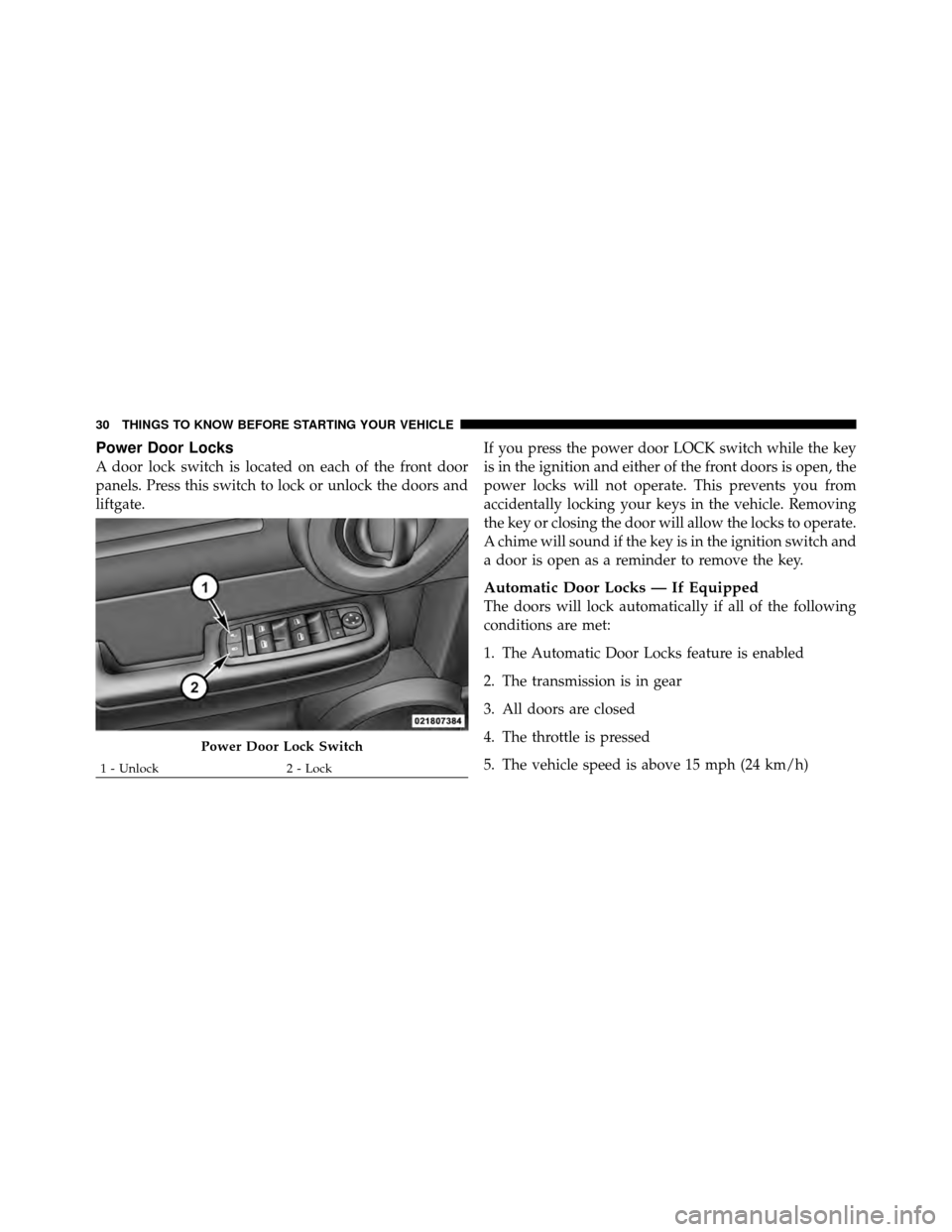 DODGE NITRO 2011 1.G Owners Guide Power Door Locks
A door lock switch is located on each of the front door
panels. Press this switch to lock or unlock the doors and
liftgate.If you press the power door LOCK switch while the key
is in DODGE NITRO 2011 1.G Owners Guide Power Door Locks
A door lock switch is located on each of the front door
panels. Press this switch to lock or unlock the doors and
liftgate.If you press the power door LOCK switch while the key
is in