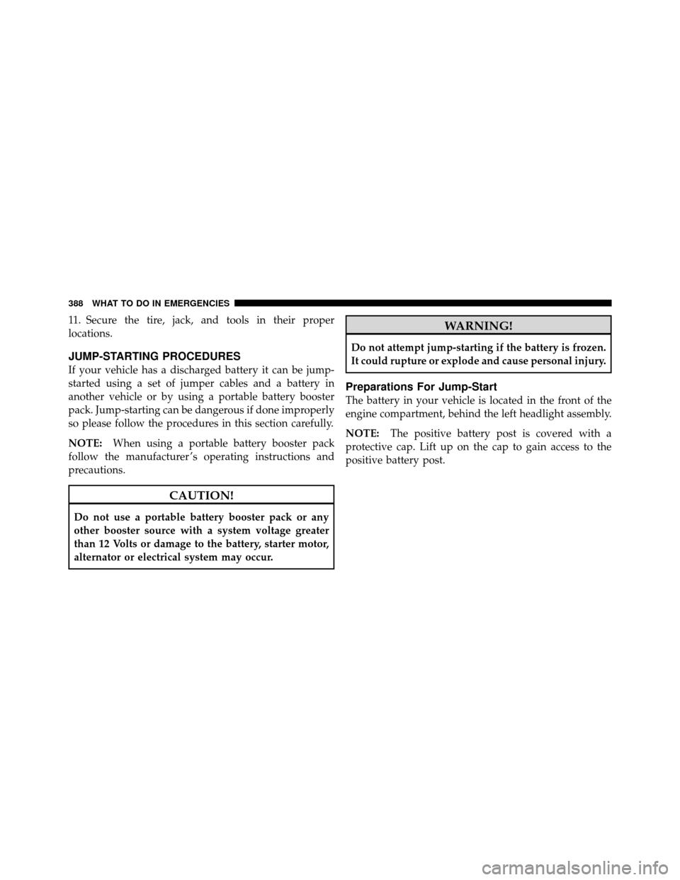 DODGE NITRO 2011 1.G Owners Manual 11. Secure the tire, jack, and tools in their proper
locations.
JUMP-STARTING PROCEDURES
If your vehicle has a discharged battery it can be jump-
started using a set of jumper cables and a battery in
DODGE NITRO 2011 1.G Owners Manual 11. Secure the tire, jack, and tools in their proper
locations.
JUMP-STARTING PROCEDURES
If your vehicle has a discharged battery it can be jump-
started using a set of jumper cables and a battery in