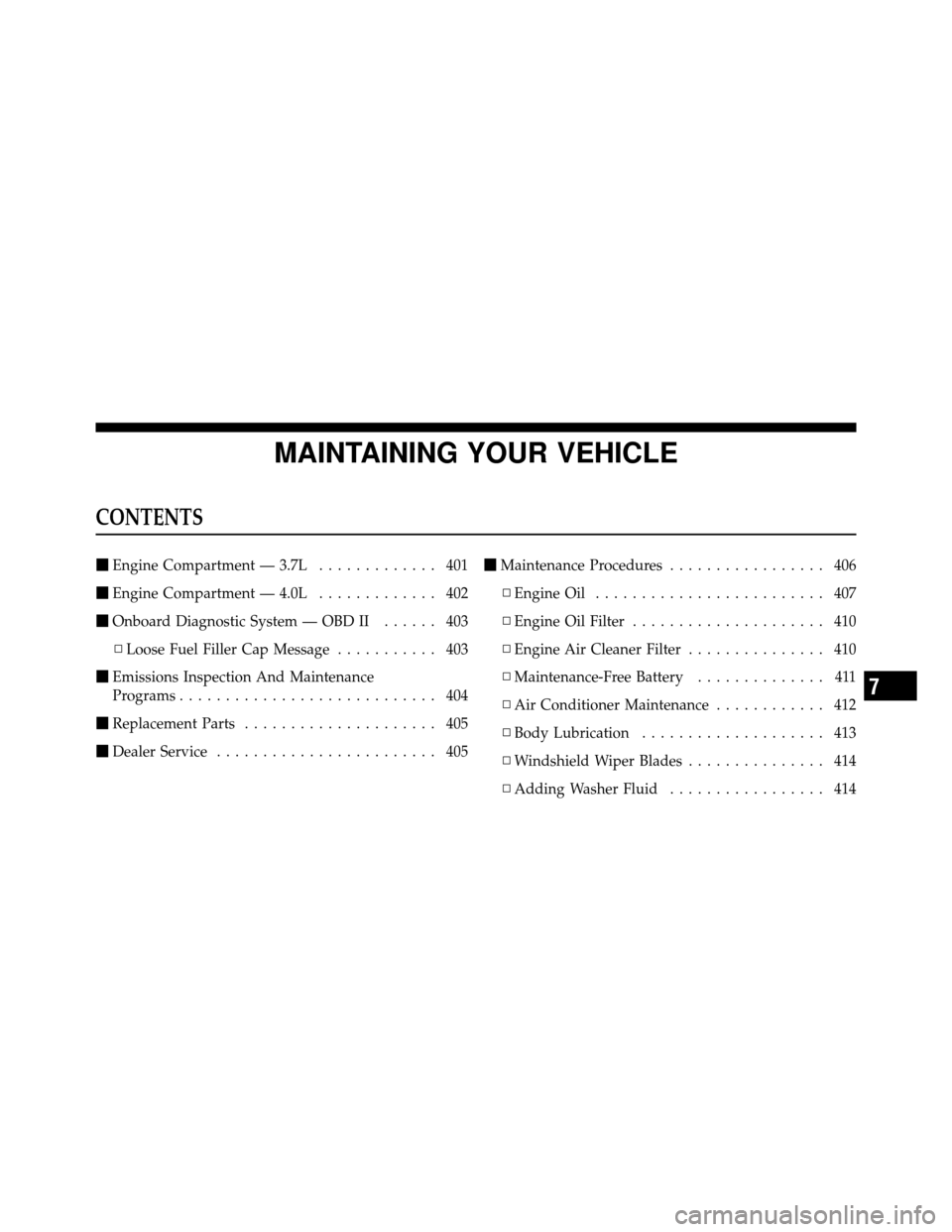 DODGE NITRO 2011 1.G Owners Manual MAINTAINING YOUR VEHICLE
CONTENTS
Engine Compartment — 3.7L ............. 401
 Engine Compartment — 4.0L ............. 402
 Onboard Diagnostic System — OBD II ...... 403
▫ Loose Fuel Filler