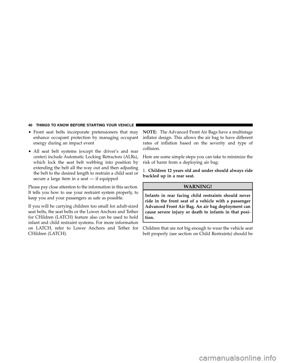 DODGE NITRO 2011 1.G Service Manual •Front seat belts incorporate pretensioners that may
enhance occupant protection by managing occupant
energy during an impact event
•All seat belt systems (except the driver’s and rear
center) i
