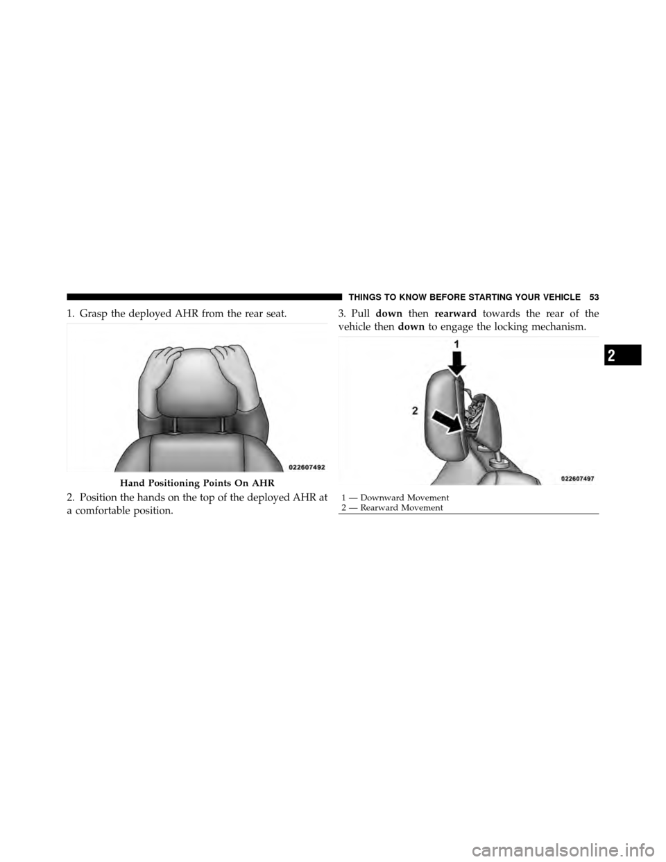 DODGE NITRO 2011 1.G Workshop Manual 1. Grasp the deployed AHR from the rear seat.
2. Position the hands on the top of the deployed AHR at
a comfortable position.3. Pull
downthenrearward towards the rear of the
vehicle then downto engage
