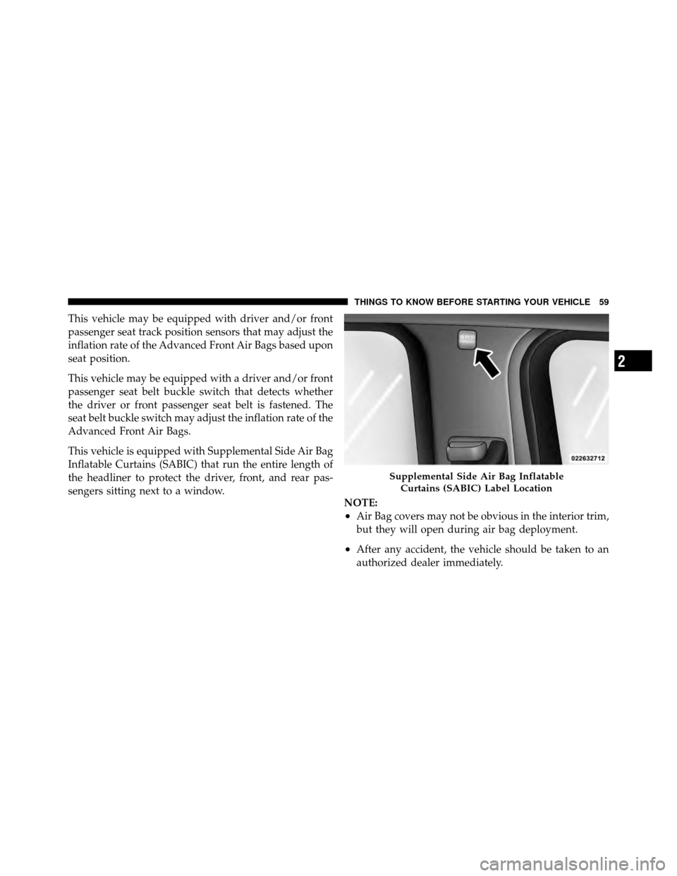DODGE NITRO 2011 1.G Repair Manual This vehicle may be equipped with driver and/or front
passenger seat track position sensors that may adjust the
inflation rate of the Advanced Front Air Bags based upon
seat position.
This vehicle may DODGE NITRO 2011 1.G Repair Manual This vehicle may be equipped with driver and/or front
passenger seat track position sensors that may adjust the
inflation rate of the Advanced Front Air Bags based upon
seat position.
This vehicle may