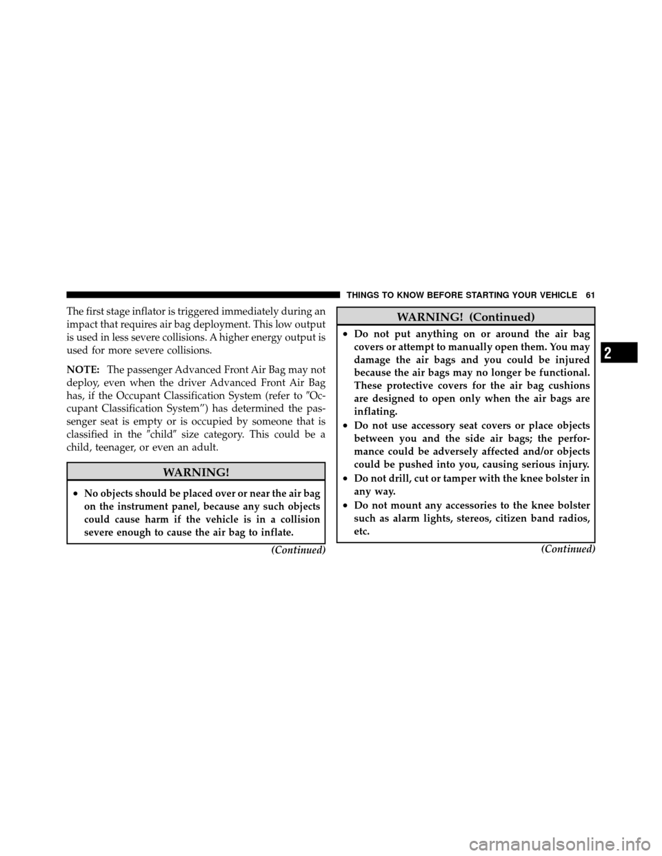 DODGE NITRO 2011 1.G User Guide The first stage inflator is triggered immediately during an
impact that requires air bag deployment. This low output
is used in less severe collisions. A higher energy output is
used for more severe c