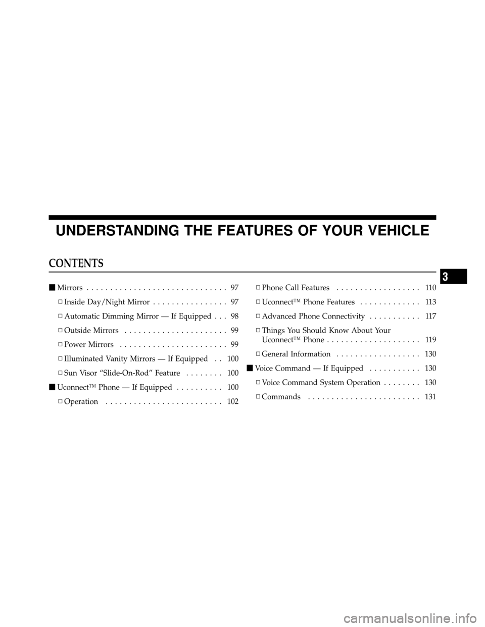 DODGE NITRO 2011 1.G Owners Manual UNDERSTANDING THE FEATURES OF YOUR VEHICLE
CONTENTS
Mirrors .............................. 97
▫ Inside Day/Night Mirror ................ 97
▫ Automatic Dimming Mirror — If Equipped . . . 98
▫