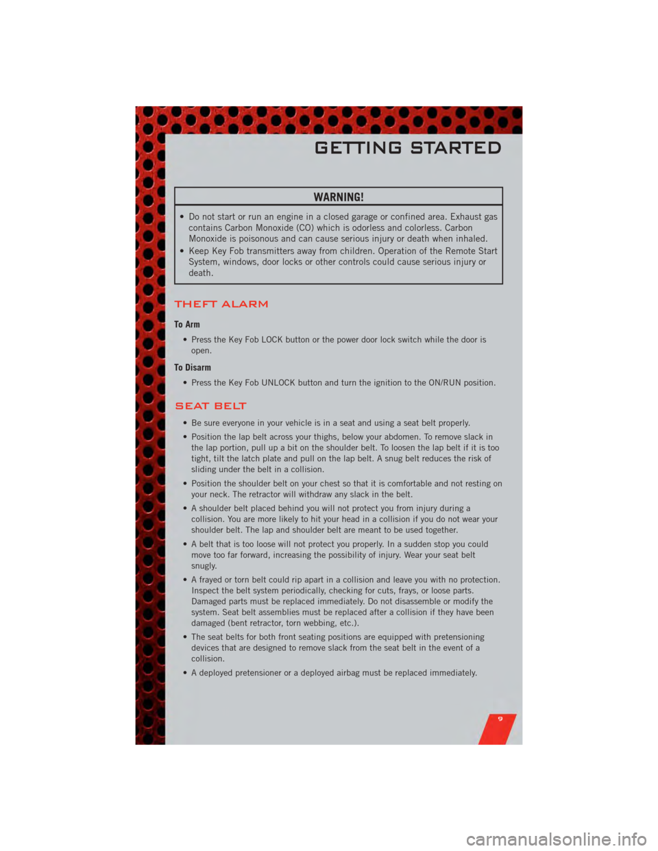 DODGE NITRO 2011 1.G Owners Manual WARNING!
• Do not start or run an engine in a closed garage or confined area. Exhaust gascontains Carbon Monoxide (CO) which is odorless and colorless. Carbon
Monoxide is poisonous and can cause ser