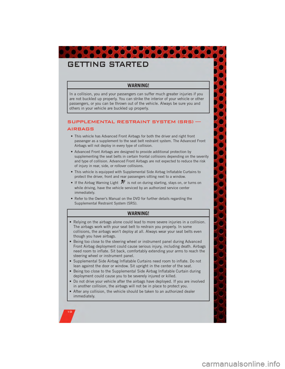DODGE NITRO 2011 1.G User Guide WARNING!
In a collision, you and your passengers can suffer much greater injuries if you
are not buckled up properly. You can strike the interior of your vehicle or other
passengers, or you can be thr DODGE NITRO 2011 1.G User Guide WARNING!
In a collision, you and your passengers can suffer much greater injuries if you
are not buckled up properly. You can strike the interior of your vehicle or other
passengers, or you can be thr