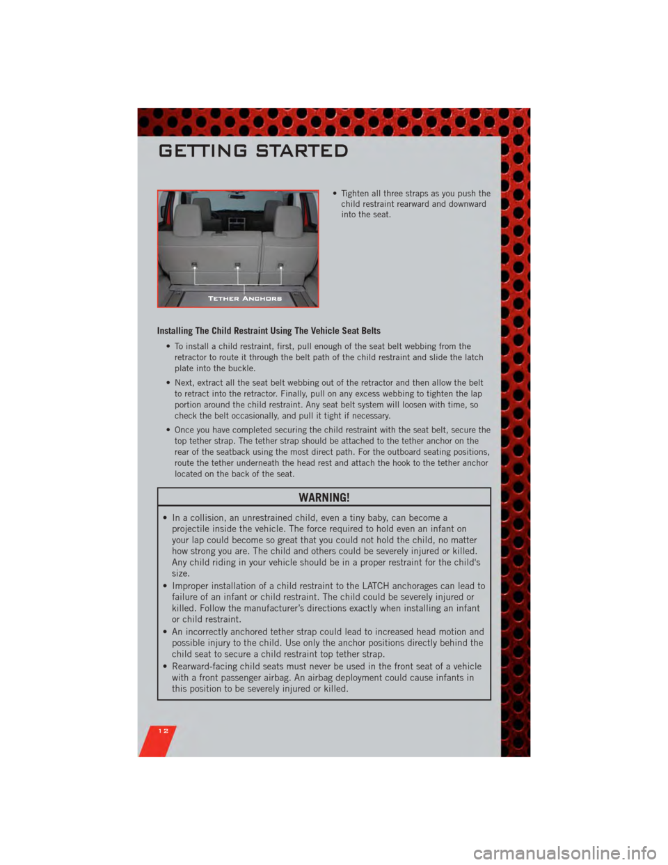 DODGE NITRO 2011 1.G Owners Manual • Tighten all three straps as you push thechild restraint rearward and downward
into the seat.
Installing The Child Restraint Using The Vehicle Seat Belts
• To install a child restraint, first, pu