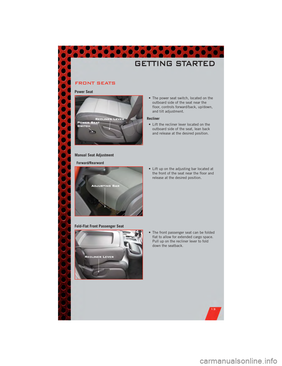 DODGE NITRO 2011 1.G User Guide FRONT SEATS
Power Seat
• The power seat switch, located on theoutboard side of the seat near the
floor, controls forward/back, up/down,
and tilt adjustment.
Recliner • Lift the recliner lever loca