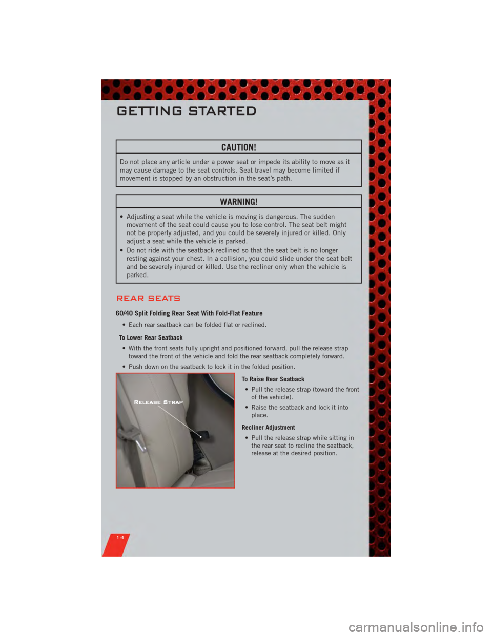 DODGE NITRO 2011 1.G User Guide CAUTION!
Do not place any article under a power seat or impede its ability to move as it
may cause damage to the seat controls. Seat travel may become limited if
movement is stopped by an obstruction 