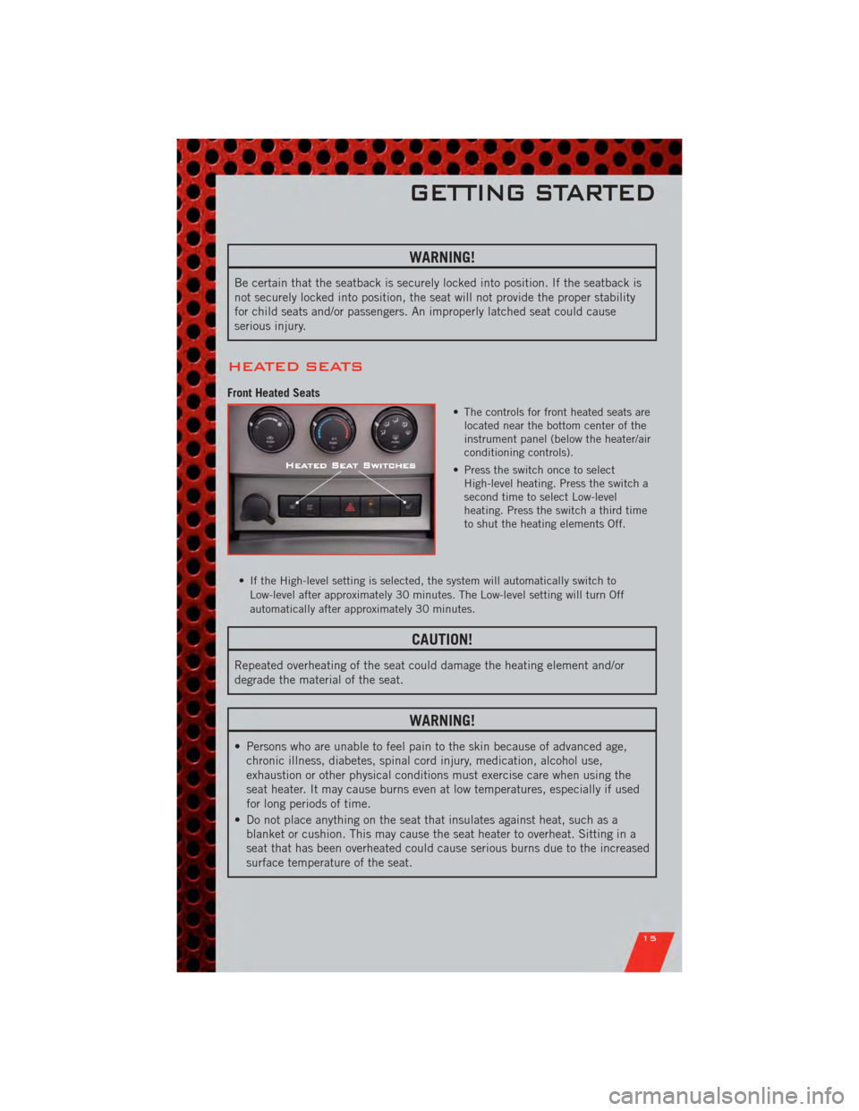 DODGE NITRO 2011 1.G User Guide WARNING!
Be certain that the seatback is securely locked into position. If the seatback is
not securely locked into position, the seat will not provide the proper stability
for child seats and/or pass